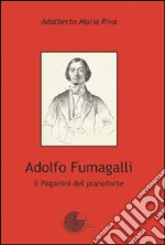 Adolfo Fumagalli. Il Paganini del pianoforte libro