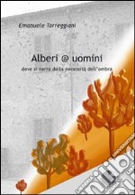 Alberi @ uomini. Dove si narra della necessità dell'ombra libro