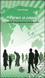 Torno a casa. Storia di una migrazione controcorrente libro