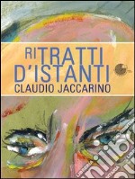 Ritratti d'istanti. Ediz. illustrata libro