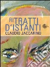 Ritratti d'istanti. Ediz. illustrata libro di Jaccarino Claudio