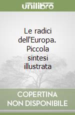 Le radici dell'Europa. Piccola sintesi illustrata