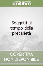 Soggetti al tempo della precarietà libro