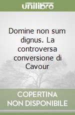 Domine non sum dignus. La controversa conversione di Cavour