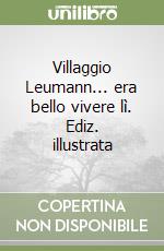 Villaggio Leumann... era bello vivere lì. Ediz. illustrata