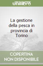 La gestione della pesca in provincia di Torino libro