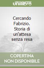 Cercando Fabrizio. Storia di un'attesa senza resa libro