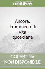 Ancora. Frammenti di vita quotidiana