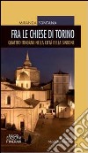 Fra la chiese di Torino. Quattro itinerari nella città della sindone libro di Fontana Miranda Fabrizio N. (cur.)