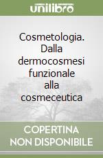 Cosmetologia. Dalla dermocosmesi funzionale alla cosmeceutica libro