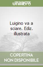 Luigino va a sciare. Ediz. illustrata