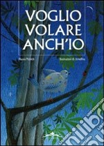 Voglio volare anch'io. Ediz. illustrata libro