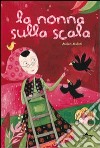 La nonna sulla scala. Ediz. illustrata libro