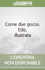 Come due gocce. Ediz. illustrata libro