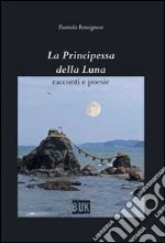 La principessa della luna. Racconti e poesie libro