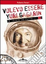 Volevo essere Yuri Gagarin e invece ho fatto il dj