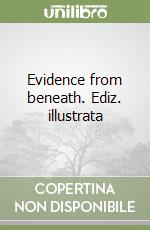 Evidence from beneath. Ediz. illustrata libro