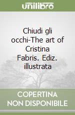 Chiudi gli occhi-The art of Cristina Fabris. Ediz. illustrata libro