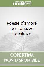 Poesie d'amore per ragazze kamikaze libro