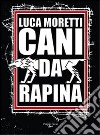 Cani da rapina. Storia criminale di Ostia e della Suburra romana libro