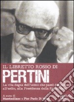 Il libretto rosso di Pertini. La vita degna dell'uomo che passò dal carcere, all'esilio, alla presidenza della Repubblica libro