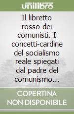 Il libretto rosso dei comunisti. I concetti-cardine del socialismo reale spiegati dal padre del comunismo scientifico libro