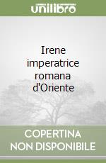 Irene imperatrice romana d'Oriente libro