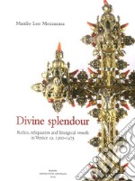 Divine splendour. Relics, reliquaries and liturgical vessels in Venice ca. 1300-1475 libro