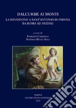 Dall'Urbe ai monti. La devozione a sant'Antonio di Padova da Roma ad Anzino. Atti del Convegno di studi (Anzino, 6-7-8 settembre 2019-Roma, 13 novembre 2019) libro