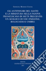 Gli antifonari del Santo e la miniatura nella Padova francescana di metà Trecento: un mosaico di voci patavine, bolognesi e umbre libro