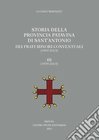 Storia della Provincia Patavina di Sant'Antonio dei Frati Minori Conventuali (1907-2013). Vol. 3: (1979-2013) libro