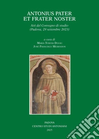 Antonius pater et frater noster. Atti del Convegno di studio (Padova, 29 settembre 2023) libro