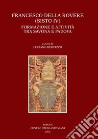 Francesco Della Rovere (Sisto IV). Formazione e attività tra Savona e Padova. Convegno di studio (Savona, 15-16 novembre 2024, Padova 21-22 novembre 2024) libro