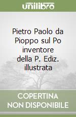 Pietro Paolo da Pioppo sul Po inventore della P. Ediz. illustrata