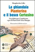 La ghiandaia pianterina e il bosco certosino. Una fiaba per l'ambiente e il parco dell'alta Murgia. Ediz. illustrata