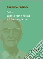 L'etica, la passione politica e il Mezzogiorno libro