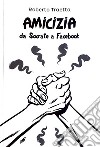 Amicizia. Da Socrate a Facebook libro