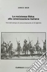 La resistenza libica alla colonizzazione italiana. Voci dal campo di El Agheila