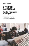 Aerosol & canzoni. Finché c'è musica mi tengo su. Il romanzo di una vita e la sua colonna sonora libro di Cantatore Tiziano