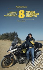 8 viaggi da sogno in moto. Itinerari intorno al Mediterraneo libro