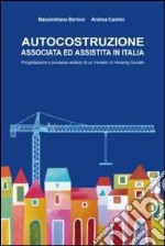 Autocostruzione associata ed assistita in Italia. Progettazione e progetto edilizio di un modello di housing sociale libro