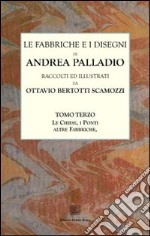 Le fabbriche e i disegni di Andrea Palladio (rist. anast.). Vol. 3: Le chiese di Venezia. Altre fabbriche, fabbriche ineseguite. Il Ponte di Bassano. Progetti di Ponti libro