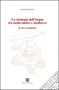 La strategia dell'acqua tra tardo-antico e medioevo. Il caso Campania libro