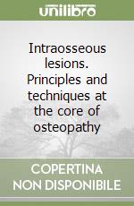Intraosseous lesions. Principles and techniques at the core of osteopathy libro