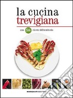 La cucina trevigiana. Con 58 ricette del territorio libro