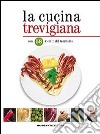 La cucina trevigiana. Con 58 ricette del territorio libro