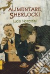 Alimentare, Sherlock! libro di Nocentini Lucio