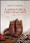 Il Miniatore di chicchi di caffè libro di Gallina Paolo