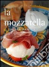 La mozzarella. 52 ricette tradizionali e creative libro