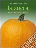 La Zucca. La storia, le tradizioni e le ricette